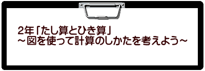 ２年「たし算とひき算」 ～図を使って計算のしかたを考えよう～